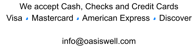 We accept Cash, Checks and Credit Cards Visa    Mastercard    American Express    Discover  info@oasiswell.com